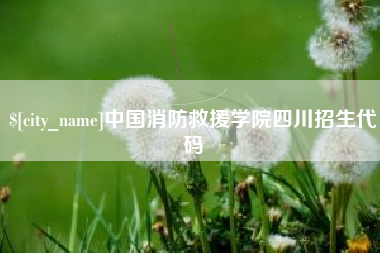 楚雄中国消防救援学院四川招生代码