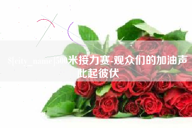 楚雄500米接力赛-观众们的加油声此起彼伏