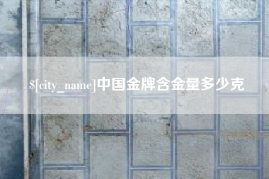楚雄中国金牌含金量多少克