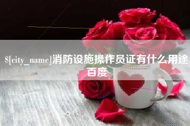 楚雄消防设施操作员证有什么用途百度