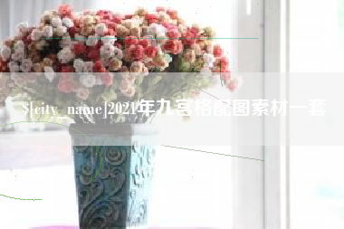 楚雄2021年九宫格配图素材一套