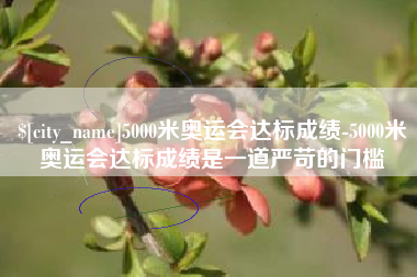 楚雄5000米奥运会达标成绩-5000米奥运会达标成绩是一道严苛的门槛