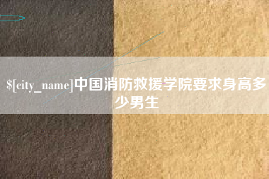 楚雄中国消防救援学院要求身高多少男生