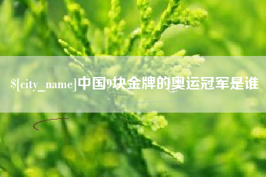 楚雄中国9块金牌的奥运冠军是谁