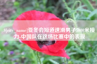 楚雄亚冬会短道速滑男子5000米接力-中国队在这场比赛中的表现