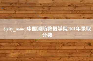 楚雄中国消防救援学院2021年录取分数