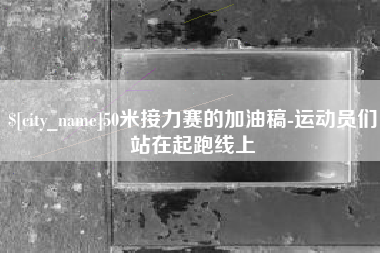 楚雄50米接力赛的加油稿-运动员们站在起跑线上