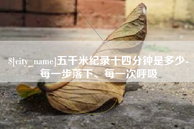 楚雄五千米纪录十四分钟是多少-每一步落下、每一次呼吸
