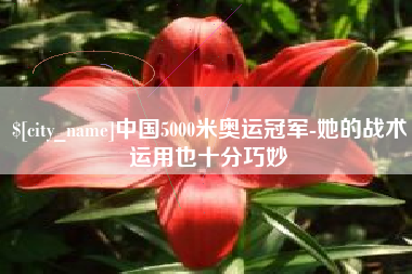 楚雄中国5000米奥运冠军-她的战术运用也十分巧妙