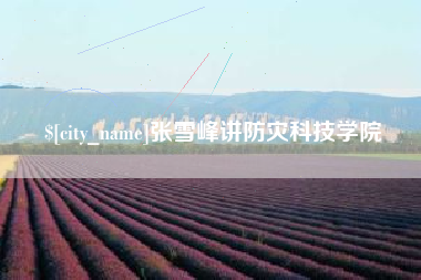 楚雄张雪峰讲防灾科技学院