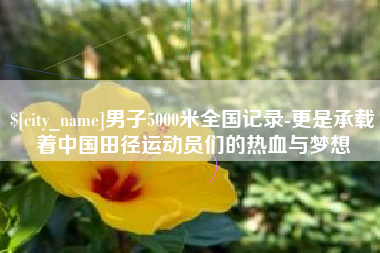 楚雄男子5000米全国记录-更是承载着中国田径运动员们的热血与梦想