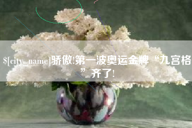 楚雄骄傲!第一波奥运金牌“九宫格”齐了!