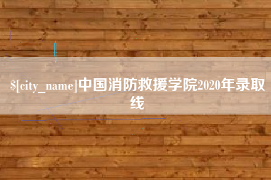楚雄中国消防救援学院2020年录取线