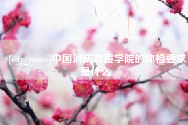 楚雄中国消防救援学院的体检要求是什么