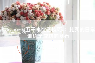 楚雄五千米比赛技巧-：扎实的日常训练是成功的基石