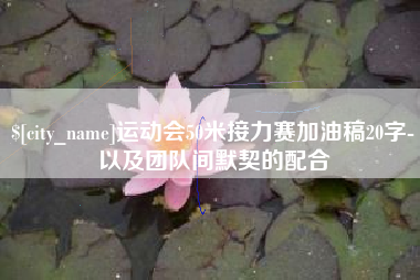 楚雄运动会50米接力赛加油稿20字-以及团队间默契的配合