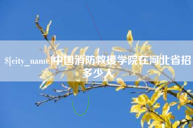 楚雄中国消防救援学院在河北省招多少人
