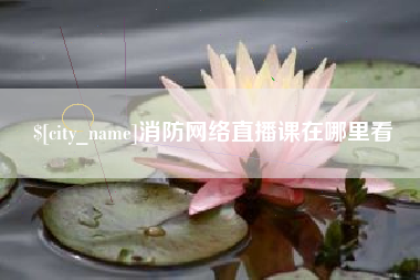 楚雄消防网络直播课在哪里看