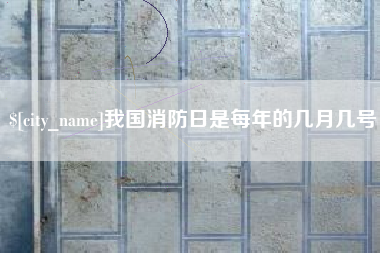 楚雄我国消防日是每年的几月几号