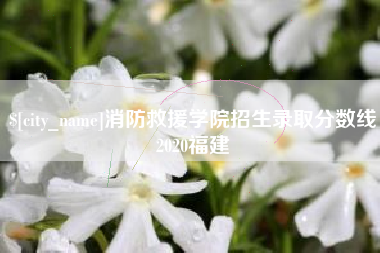 楚雄消防救援学院招生录取分数线2020福建