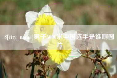 楚雄男子5000米中国选手是谁啊图片